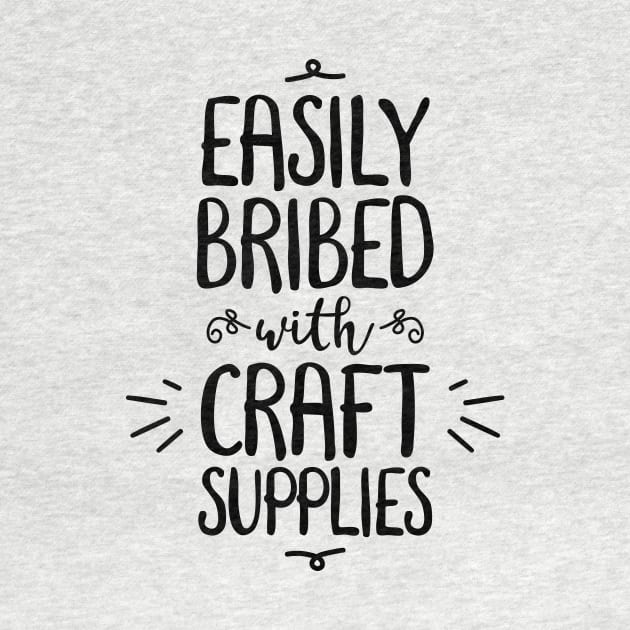 Easily Bribed with Craft Supplies funny hobby by e2productions